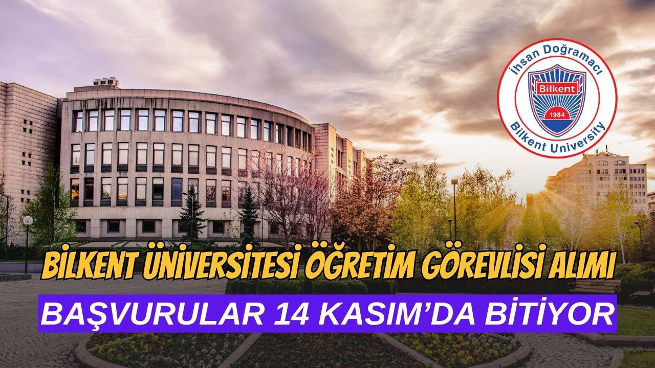 Bilkent Üniversitesi Öğretim Görevlisi Alımı: Başvurular 14 Kasım’da Bitiyor
