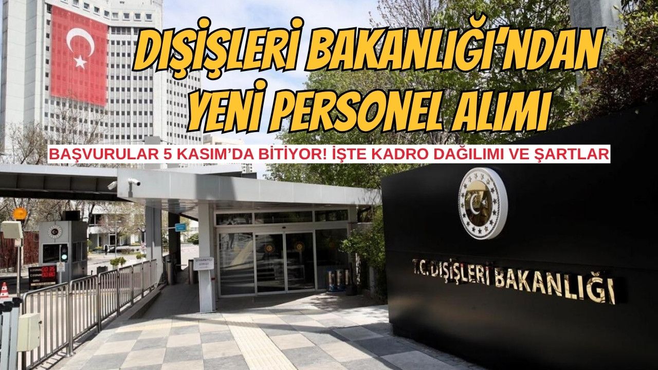 Dışişleri Bakanlığı'ndan Yeni Personel Alımı: Başvurular 5 Kasım’da Bitiyor! İşte Kadro Dağılımı ve Şartlar