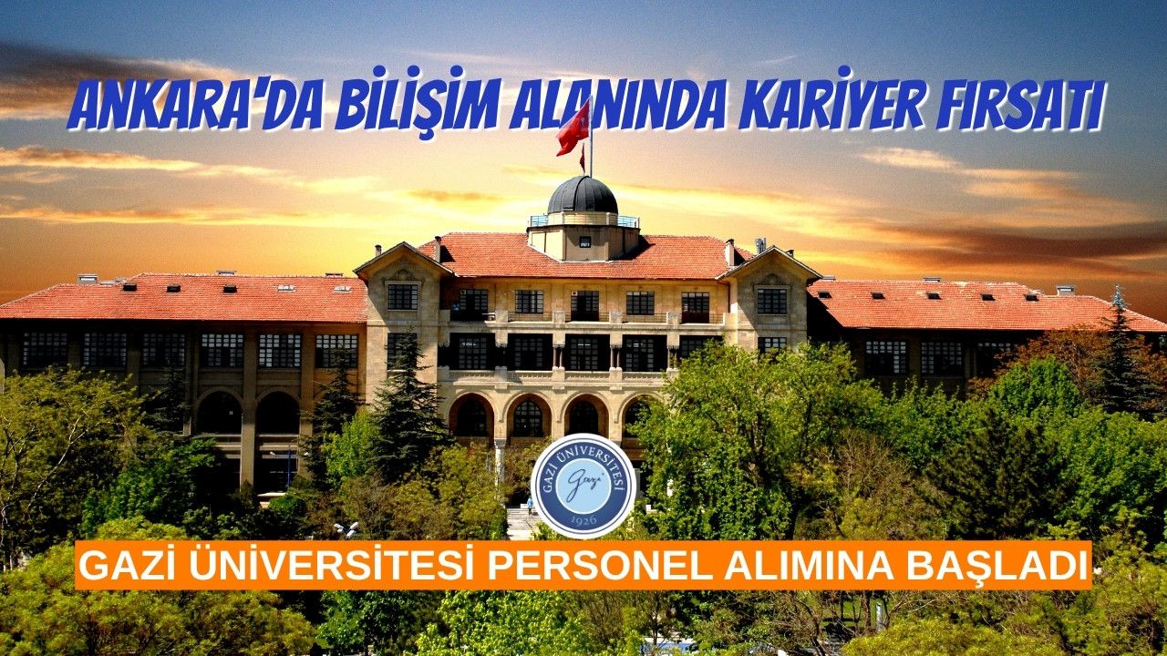 Ankara'da Bilişim Alanında Kariyer Fırsatı: Gazi Üniversitesi Personel Alımına Başladı