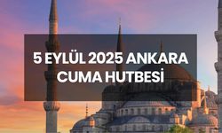 CUMA NAMAZI SAATİ ANKARA | 5 Eylül 2025 Cuma Hutbesi konusu nedir?