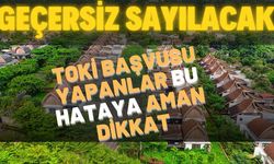 TOKİ Başvurusu Yapacaklar Aman Dikkat: Bu Olmazsa Geçersiz Sayılacak