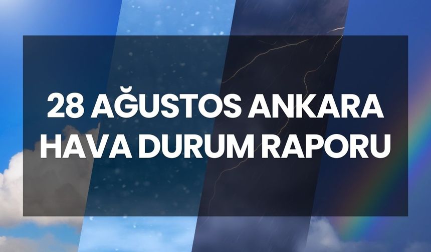 ANKARA HAVA DURUMU | 28 Ağustos 2025 Ankara’da yağmur yağacak mı? Ankara günlük ve 5 günlük hava durumu tahmini!