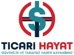 Ticari Hayat - Güvenilir ve Tarafsız Haber Kaynağınız